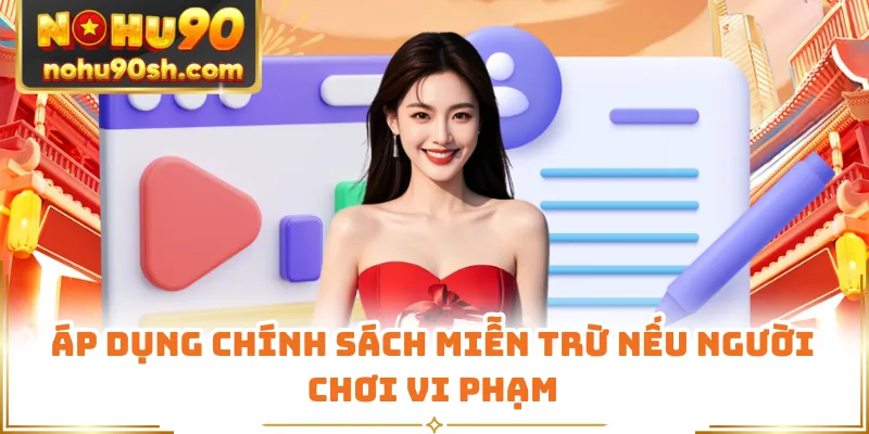Áp dụng chính sách miễn trừ nếu người chơi vi phạm