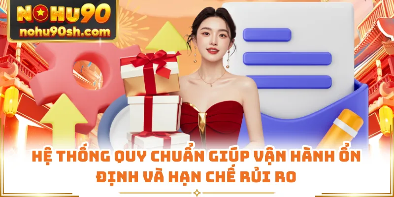 Hệ thống quy chuẩn giúp vận hành ổn định và hạn chế rủi ro