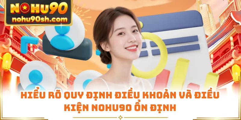 Hiểu rõ quy định điều khoản và điều kiện Nohu90 ổn định