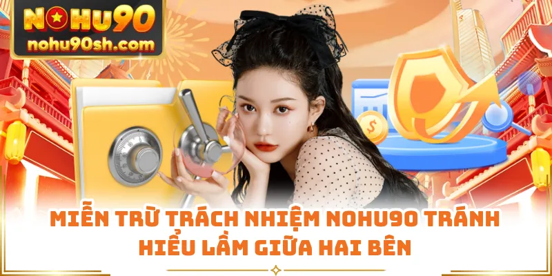 Miễn trừ trách nhiệm Nohu90 tránh hiểu lầm giữa hai bên
