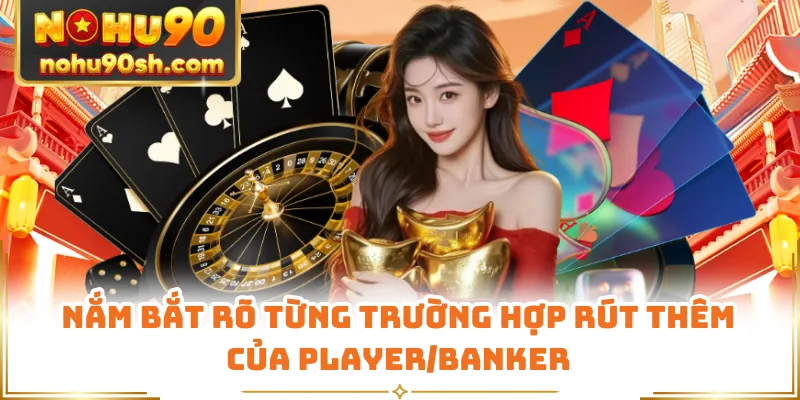 Nắm bắt rõ từng trường hợp rút thêm của Player/Banker