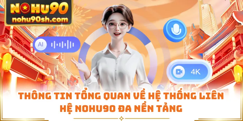 Thông tin tổng quan về hệ thống liên hệ Nohu90 đa nền tảng