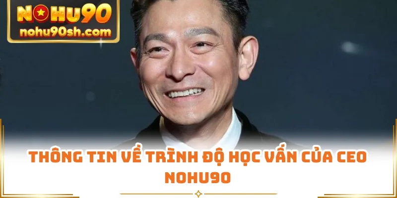 Thông tin về trình độ học vấn của CEO Nohu90